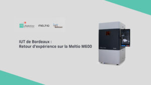 L’IUT de Bordeaux et la Meltio M600 – La fabrication additive au service de la recherche et de la pédagogie