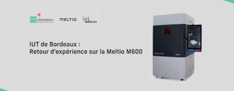 L’IUT de Bordeaux et la Meltio M600 – La fabrication additive au service de la recherche et de la pédagogie