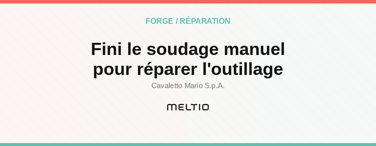 Fini le soudage manuel pour réparer l'outillage Meltio