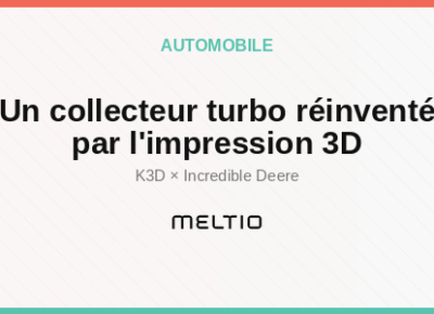 Un collecteur turbo réinventé par l'impression 3D Meltio