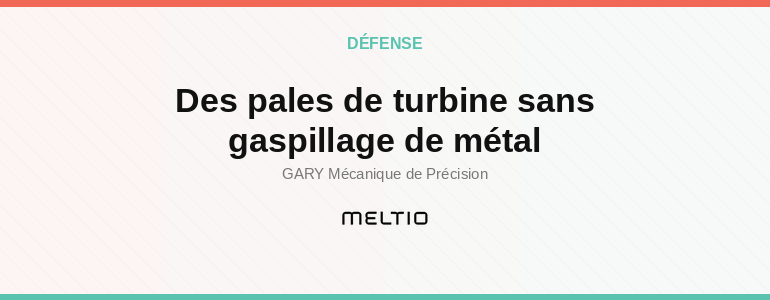 Des pales de turbine sans gaspillage de métal Meltio